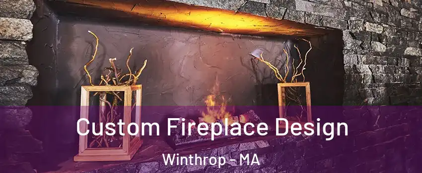 Custom Fireplace Design Winthrop - MA