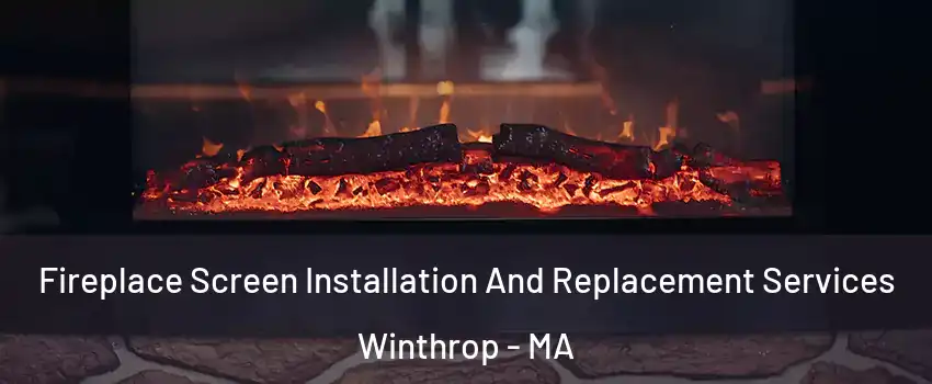 Fireplace Screen Installation And Replacement Services Winthrop - MA