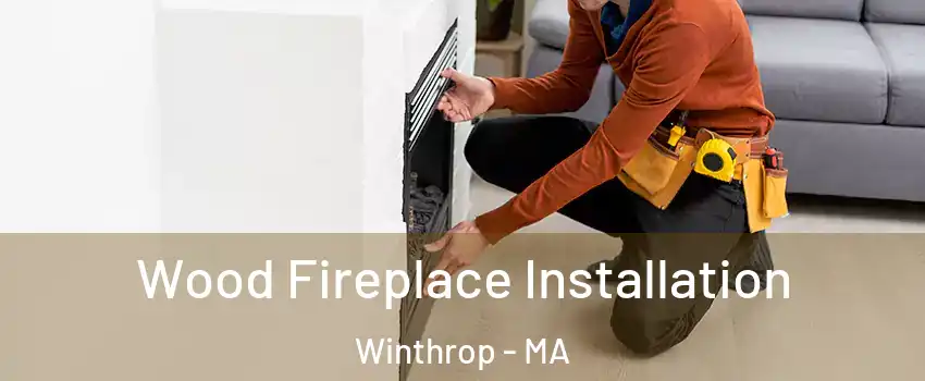  Wood Fireplace Installation Winthrop - MA